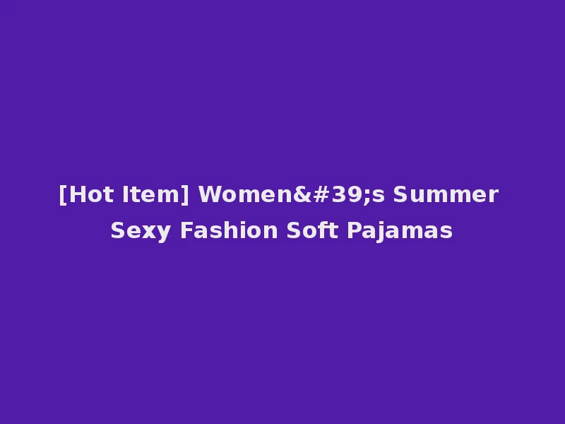 [Hot Item] Women's Summer Sexy Fashion Soft Pajamas