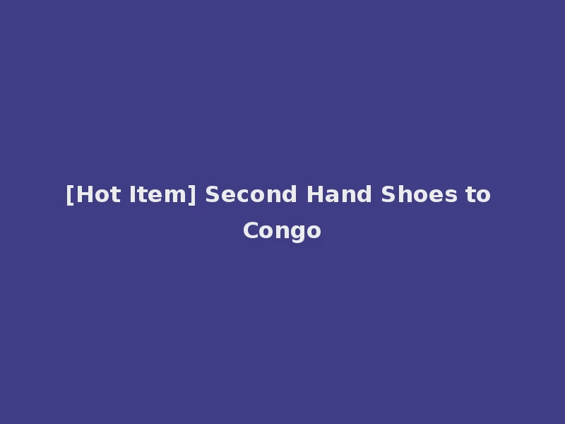 [Hot Item] Second Hand Shoes to Congo