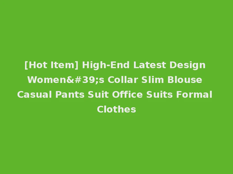 [Hot Item] High-End Latest Design Women's Collar Slim Blouse Casual Pants Suit Office Suits Formal Clothes