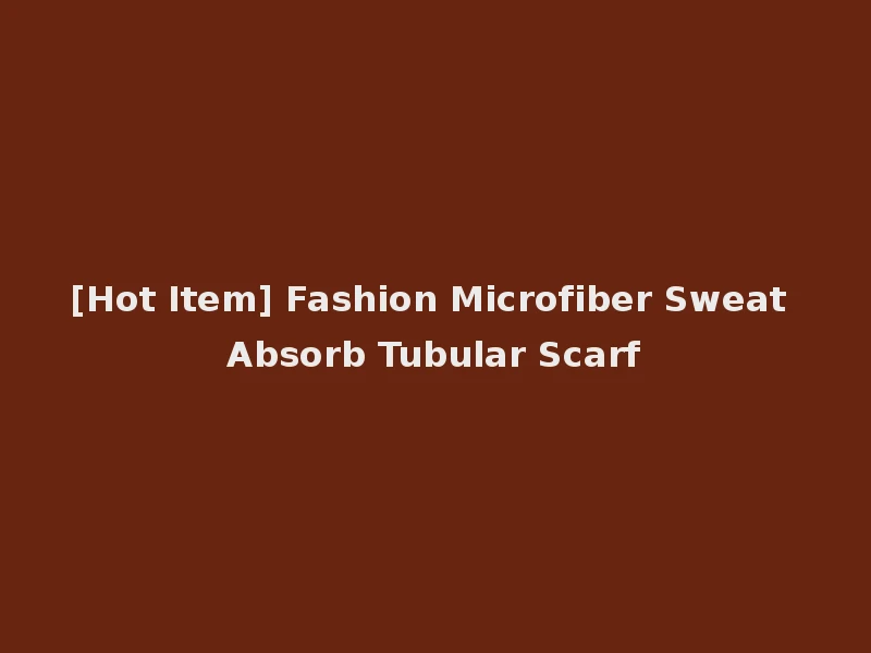 [Hot Item] Fashion Microfiber Sweat Absorb Tubular Scarf