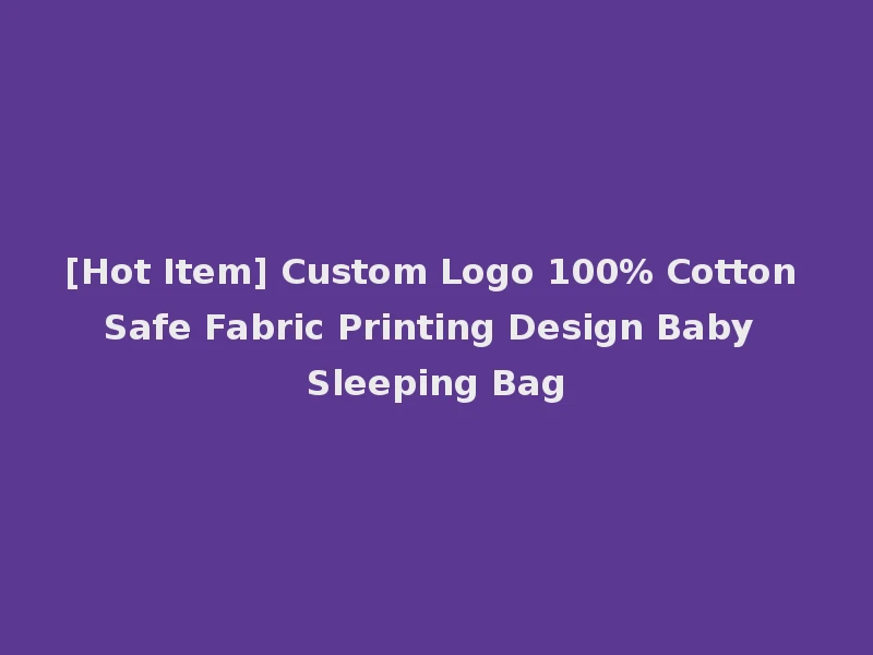 [Hot Item] Custom Logo 100% Cotton Safe Fabric Printing Design Baby Sleeping Bag
