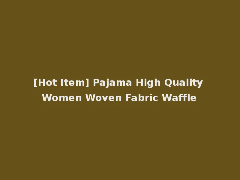 [Hot Item] Pajama High Quality Women Woven Fabric Waffle