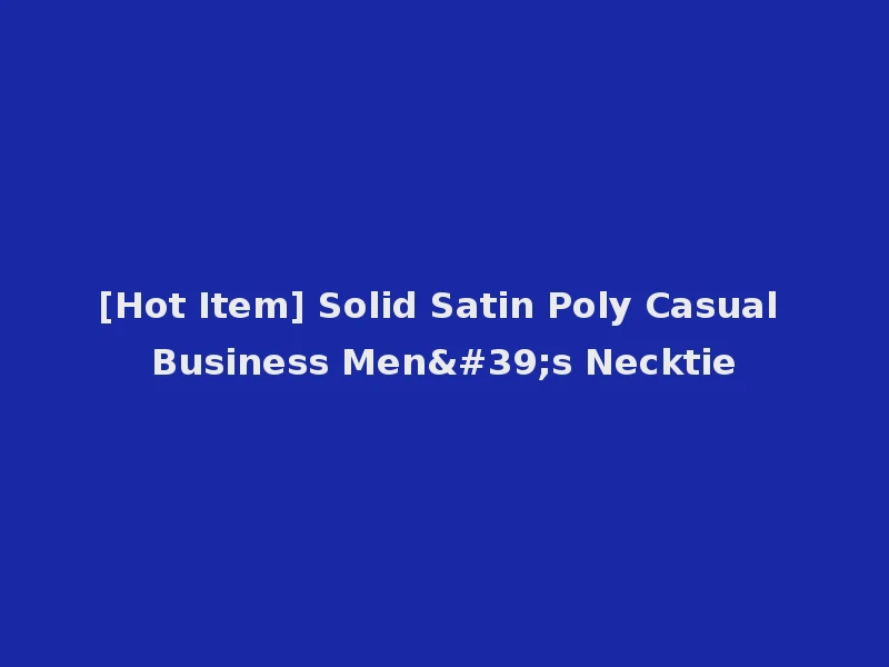 [Hot Item] Solid Satin Poly Casual Business Men's Necktie