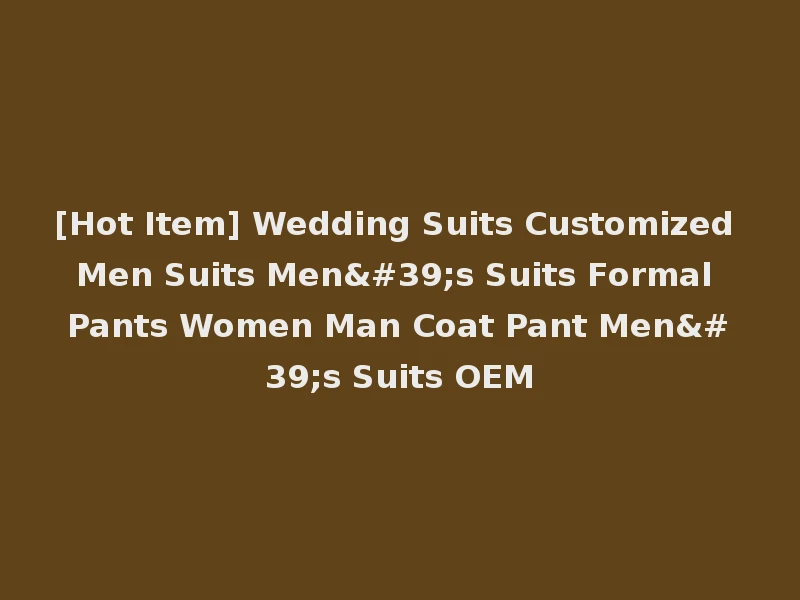 [Hot Item] Wedding Suits Customized Men Suits Men's Suits Formal Pants Women Man Coat Pant Men's Suits OEM