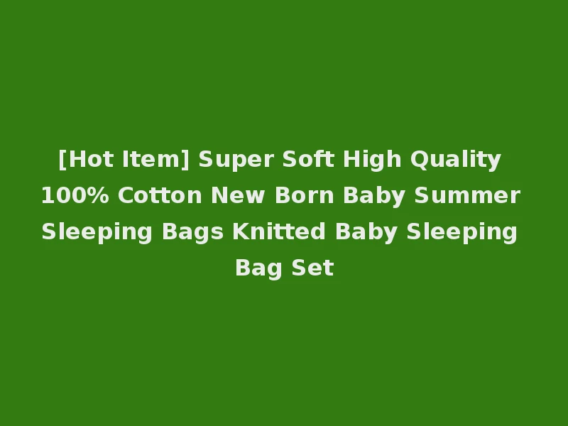 [Hot Item] Super Soft High Quality 100% Cotton New Born Baby Summer Sleeping Bags Knitted Baby Sleeping Bag Set