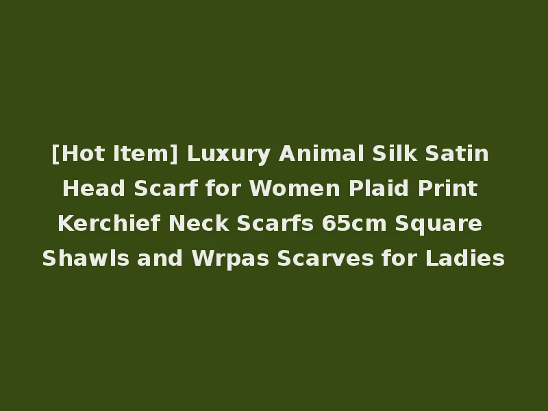 [Hot Item] Luxury Animal Silk Satin Head Scarf for Women Plaid Print Kerchief Neck Scarfs 65cm Square Shawls and Wrpas Scarves for Ladies