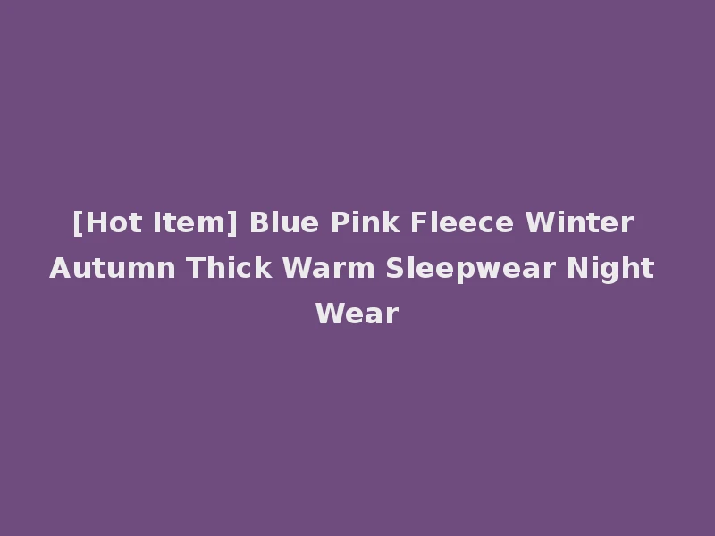 [Hot Item] Blue Pink Fleece Winter Autumn Thick Warm Sleepwear Night Wear