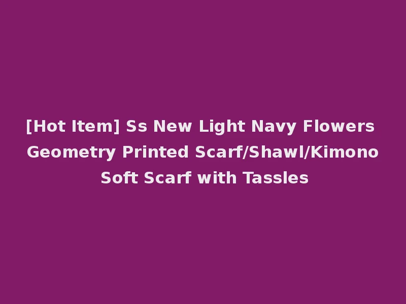 [Hot Item] Ss New Light Navy Flowers Geometry Printed Scarf/Shawl/Kimono Soft Scarf with Tassles