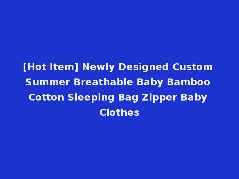 [Hot Item] Newly Designed Custom Summer Breathable Baby Bamboo Cotton Sleeping Bag Zipper Baby Clothes