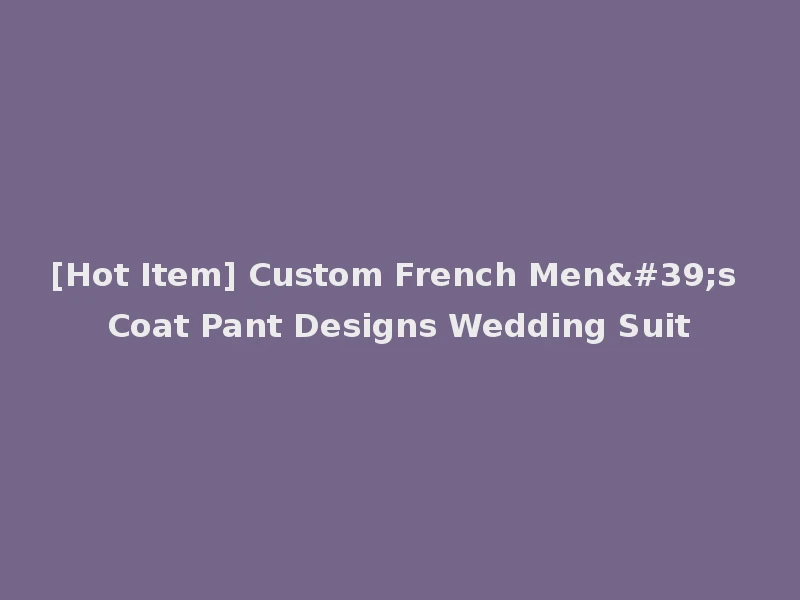 [Hot Item] Custom French Men's Coat Pant Designs Wedding Suit