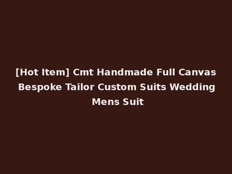 [Hot Item] Cmt Handmade Full Canvas Bespoke Tailor Custom Suits Wedding Mens Suit