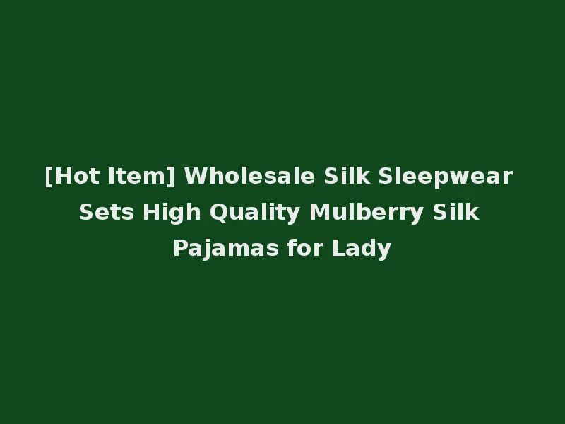 [Hot Item] Wholesale Silk Sleepwear Sets High Quality Mulberry Silk Pajamas for Lady