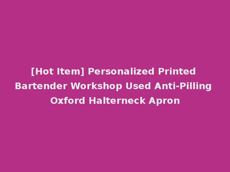 [Hot Item] Personalized Printed Bartender Workshop Used Anti-Pilling Oxford Halterneck Apron