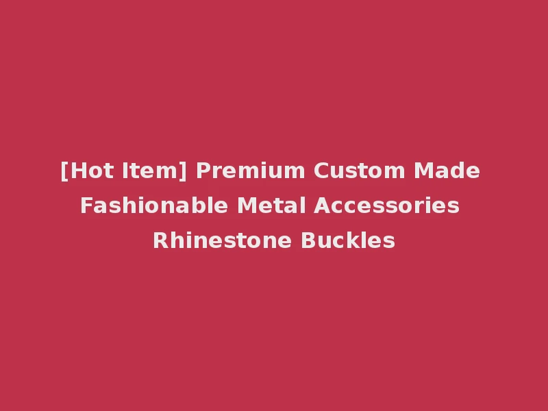 [Hot Item] Premium Custom Made Fashionable Metal Accessories Rhinestone Buckles