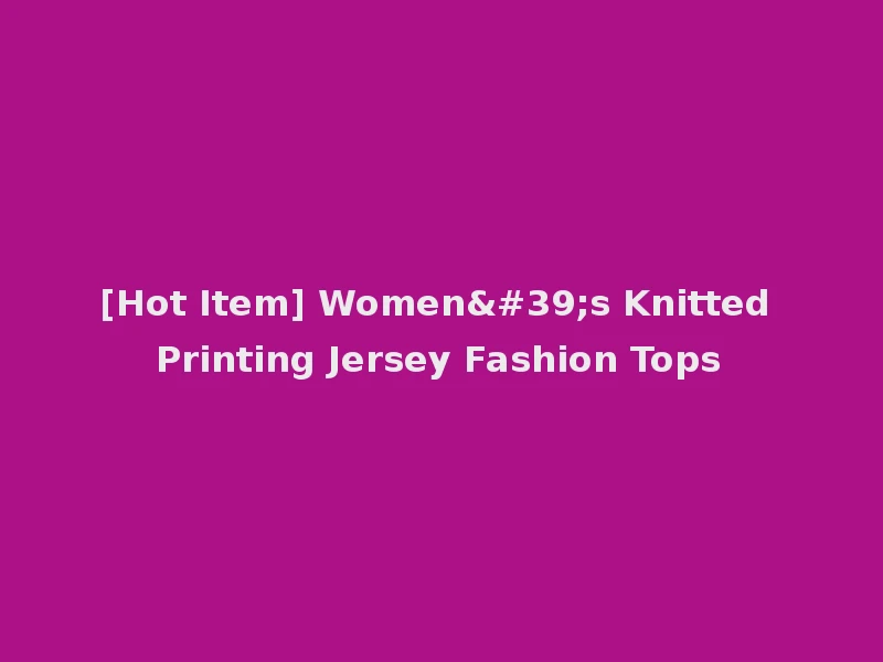 [Hot Item] Women's Knitted Printing Jersey Fashion Tops