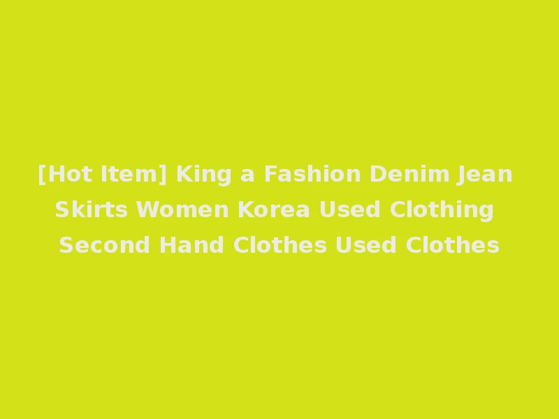 [Hot Item] King a Fashion Denim Jean Skirts Women Korea Used Clothing Second Hand Clothes Used Clothes