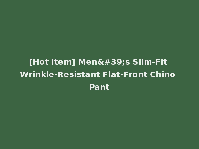 [Hot Item] Men's Slim-Fit Wrinkle-Resistant Flat-Front Chino Pant