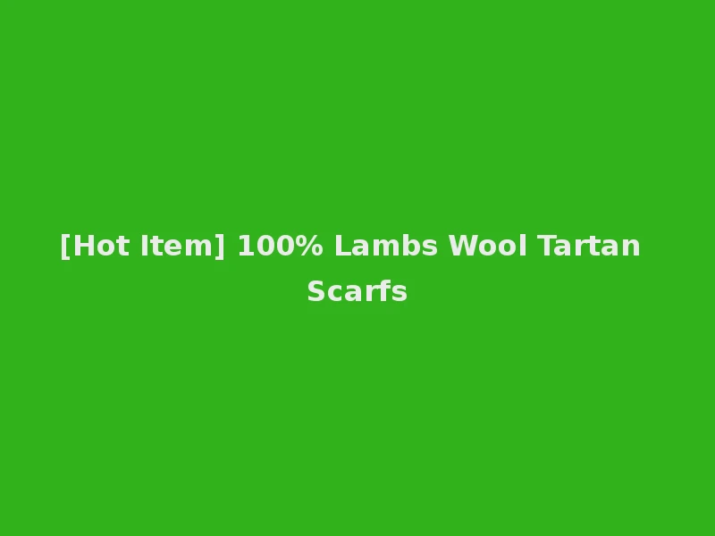 [Hot Item] 100% Lambs Wool Tartan Scarfs