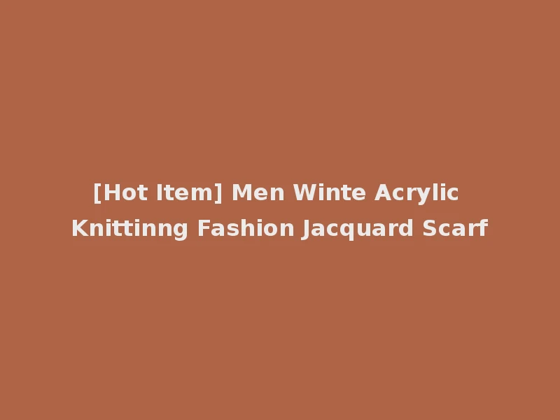 [Hot Item] Men Winte Acrylic Knittinng Fashion Jacquard Scarf