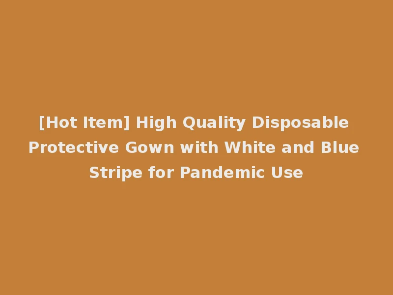 [Hot Item] High Quality Disposable Protective Gown with White and Blue Stripe for Pandemic Use
