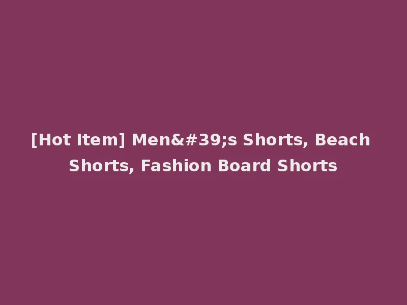 [Hot Item] Men's Shorts, Beach Shorts, Fashion Board Shorts