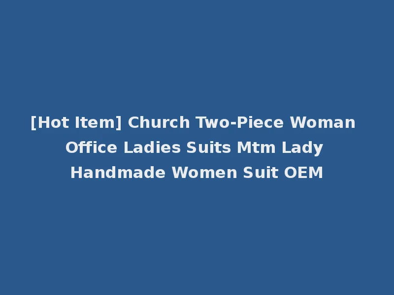 [Hot Item] Church Two-Piece Woman Office Ladies Suits Mtm Lady Handmade Women Suit OEM