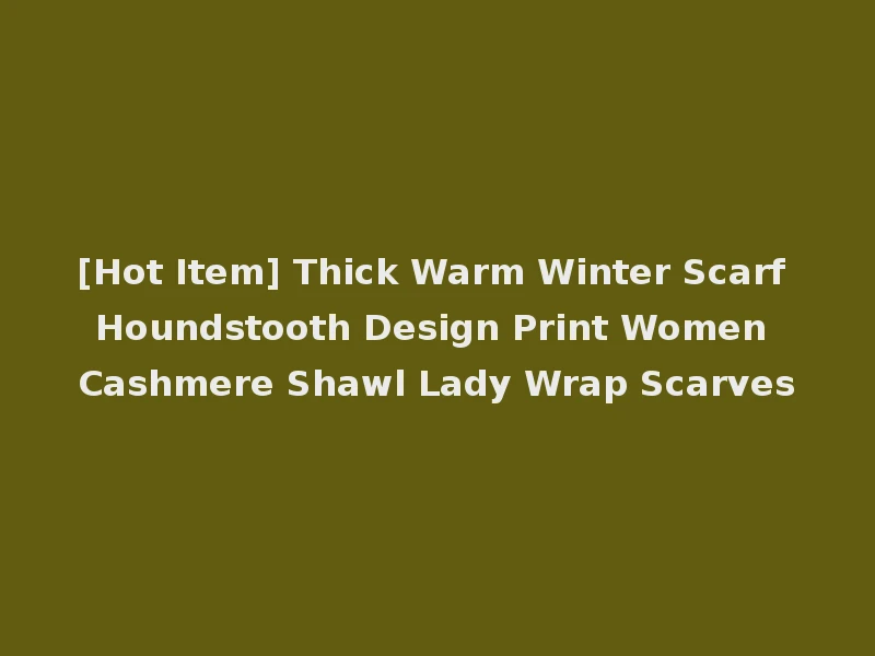 [Hot Item] Thick Warm Winter Scarf Houndstooth Design Print Women Cashmere Shawl Lady Wrap Scarves