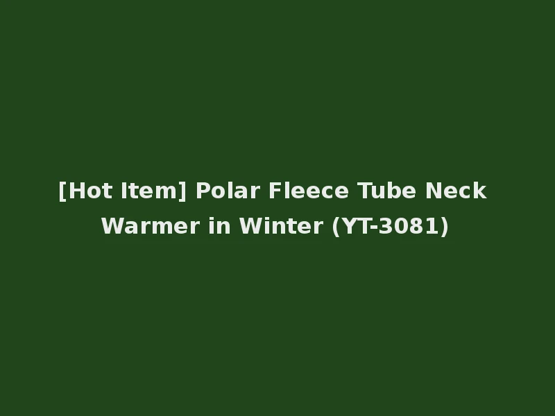 [Hot Item] Polar Fleece Tube Neck Warmer in Winter (YT-3081)