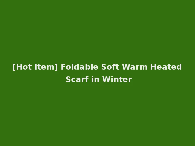 [Hot Item] Foldable Soft Warm Heated Scarf in Winter
