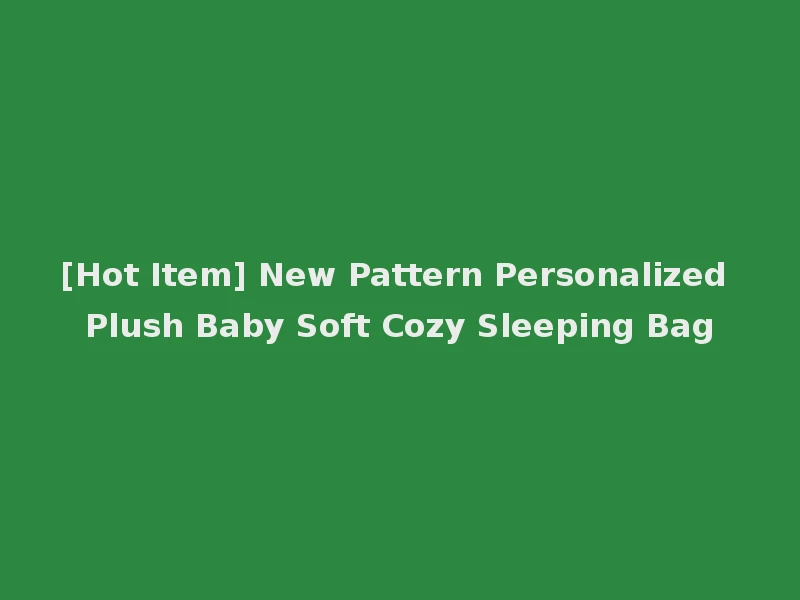 [Hot Item] New Pattern Personalized Plush Baby Soft Cozy Sleeping Bag