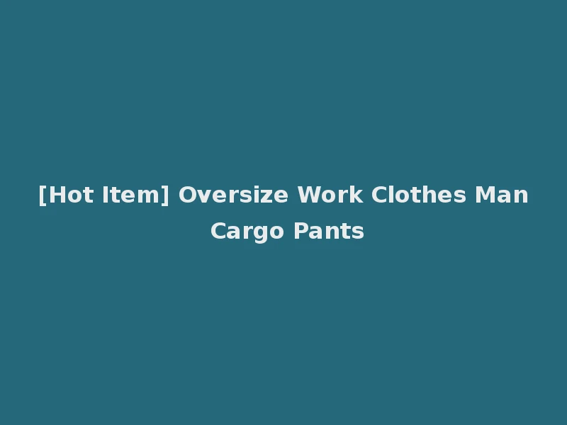 [Hot Item] Oversize Work Clothes Man Cargo Pants