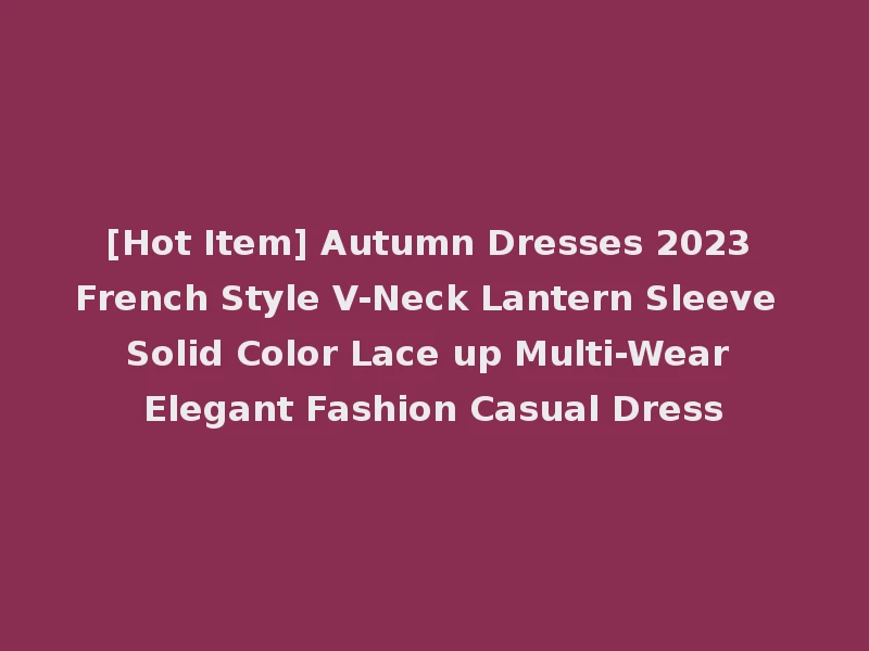 [Hot Item] Autumn Dresses 2023 French Style V-Neck Lantern Sleeve Solid Color Lace up Multi-Wear Elegant Fashion Casual Dress