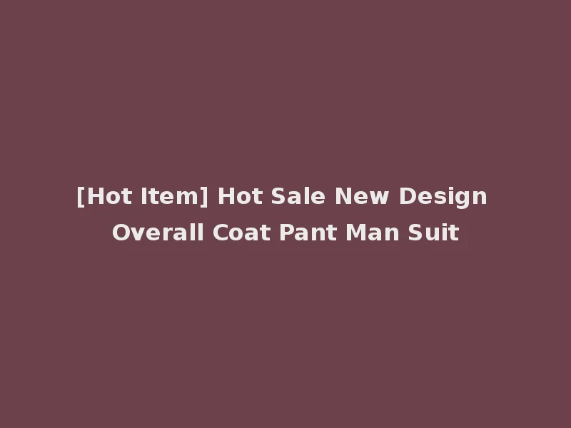 [Hot Item] Hot Sale New Design Overall Coat Pant Man Suit