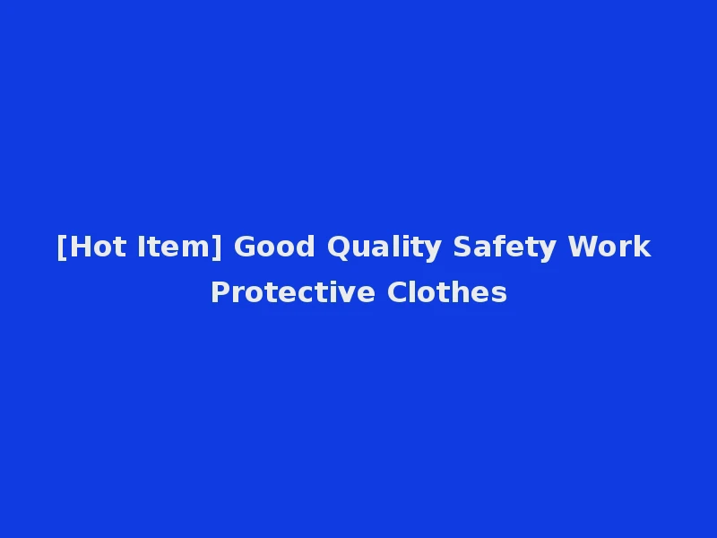 [Hot Item] Good Quality Safety Work Protective Clothes