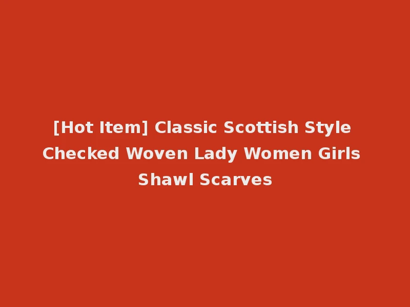 [Hot Item] Classic Scottish Style Checked Woven Lady Women Girls Shawl Scarves