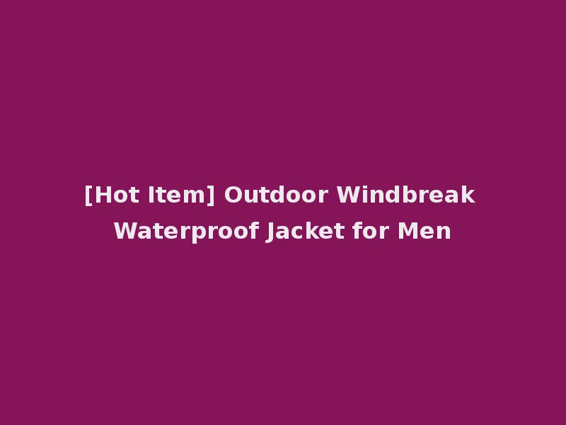 [Hot Item] Outdoor Windbreak Waterproof Jacket for Men