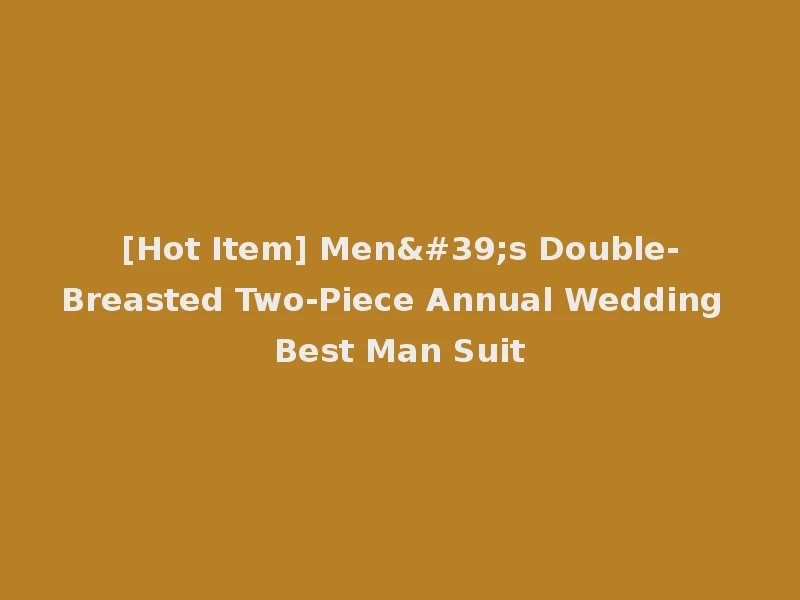 [Hot Item] Men's Double-Breasted Two-Piece Annual Wedding Best Man Suit