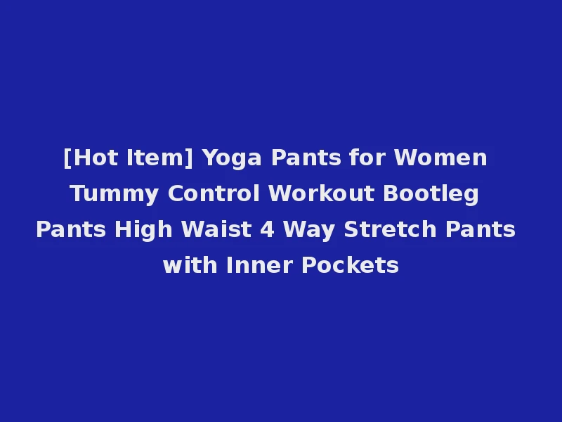 [Hot Item] Yoga Pants for Women Tummy Control Workout Bootleg Pants High Waist 4 Way Stretch Pants with Inner Pockets