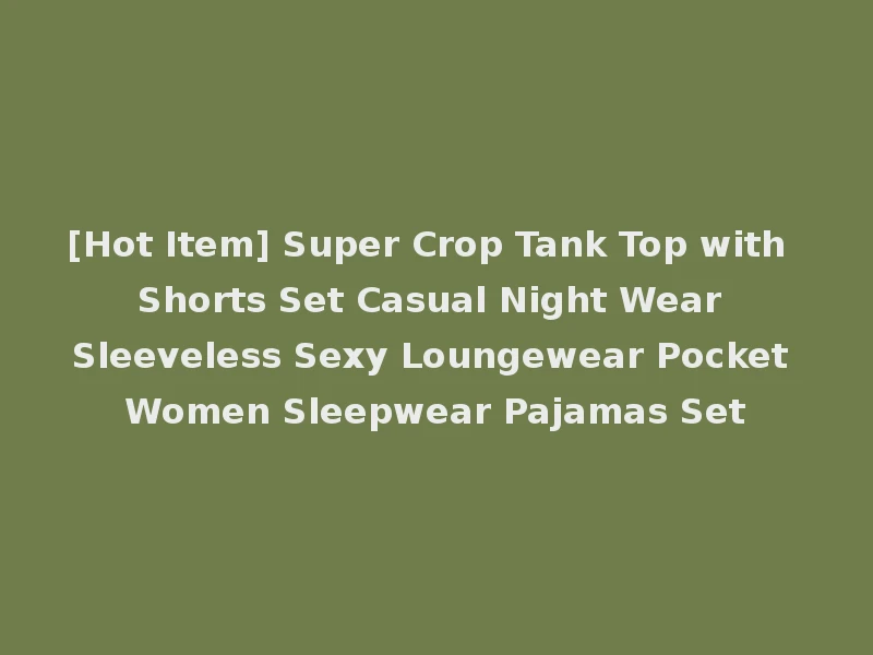[Hot Item] Super Crop Tank Top with Shorts Set Casual Night Wear Sleeveless Sexy Loungewear Pocket Women Sleepwear Pajamas Set