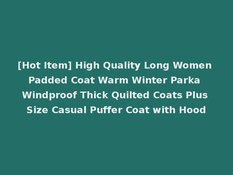 [Hot Item] High Quality Long Women Padded Coat Warm Winter Parka Windproof Thick Quilted Coats Plus Size Casual Puffer Coat with Hood