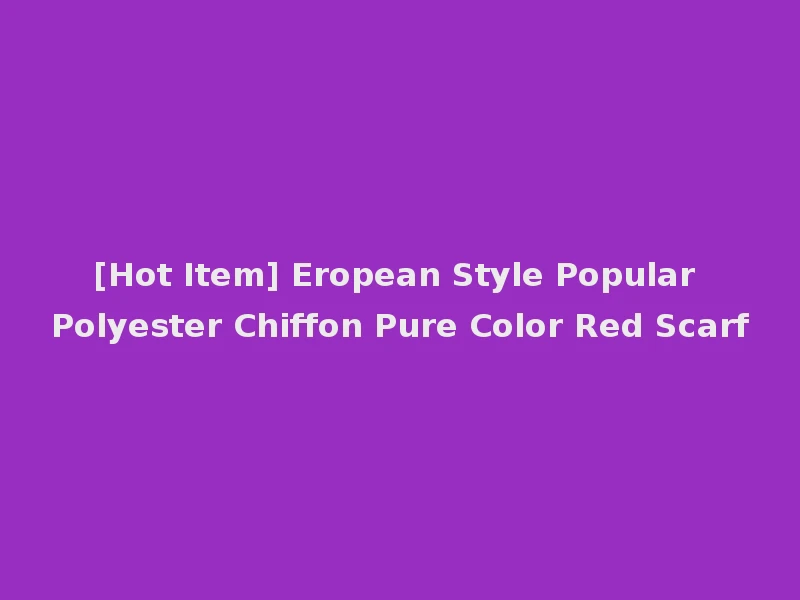 [Hot Item] Eropean Style Popular Polyester Chiffon Pure Color Red Scarf