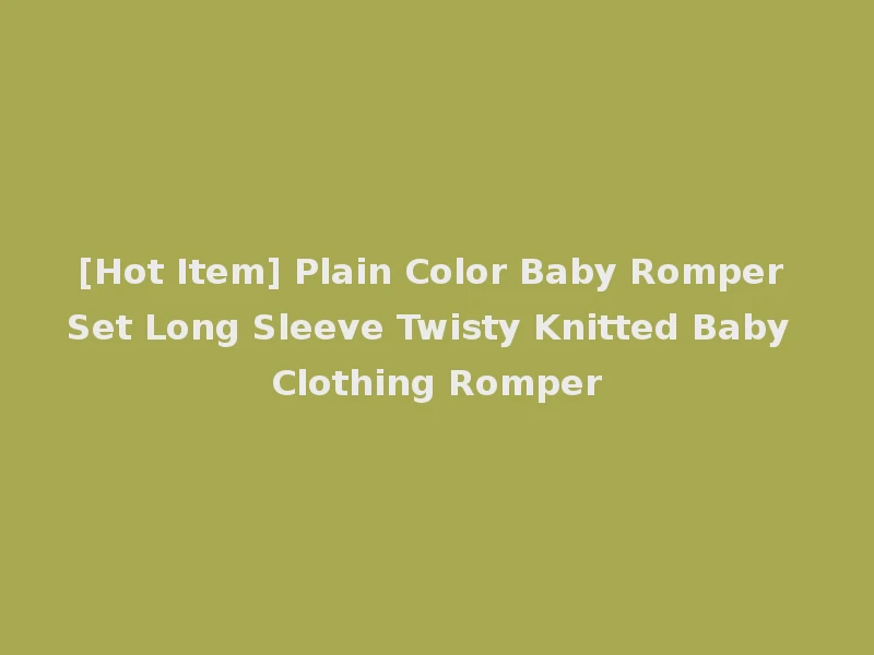 [Hot Item] Plain Color Baby Romper Set Long Sleeve Twisty Knitted Baby Clothing Romper