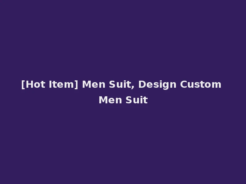 [Hot Item] Men Suit, Design Custom Men Suit