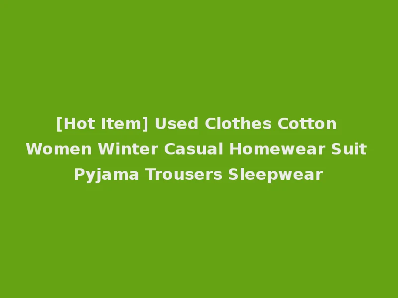 [Hot Item] Used Clothes Cotton Women Winter Casual Homewear Suit Pyjama Trousers Sleepwear