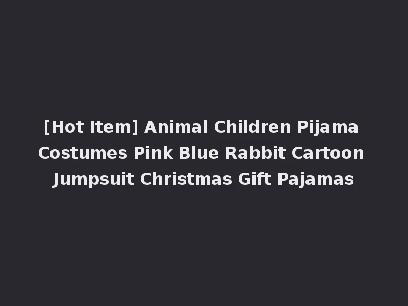 [Hot Item] Animal Children Pijama Costumes Pink Blue Rabbit Cartoon Jumpsuit Christmas Gift Pajamas