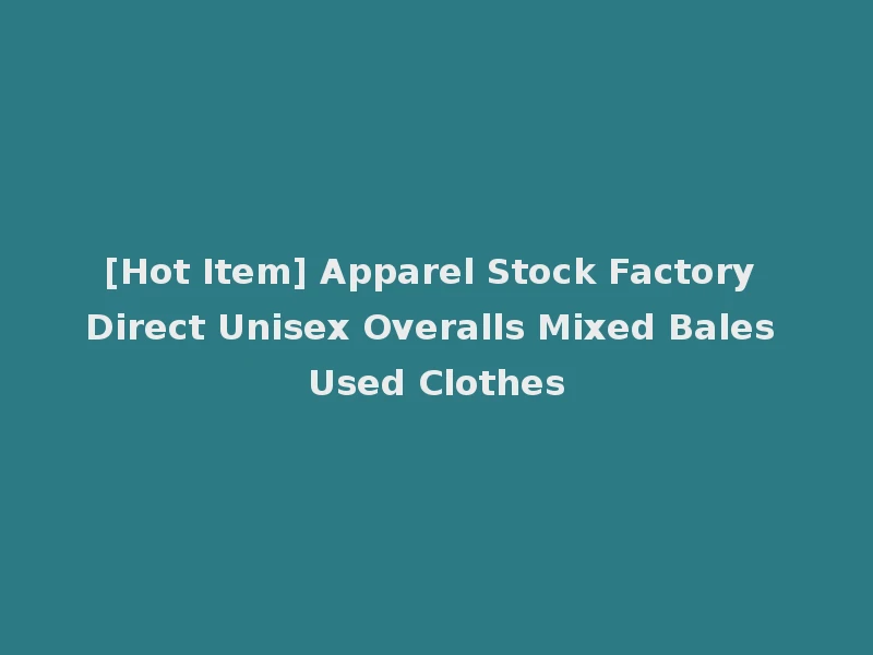 [Hot Item] Apparel Stock Factory Direct Unisex Overalls Mixed Bales Used Clothes