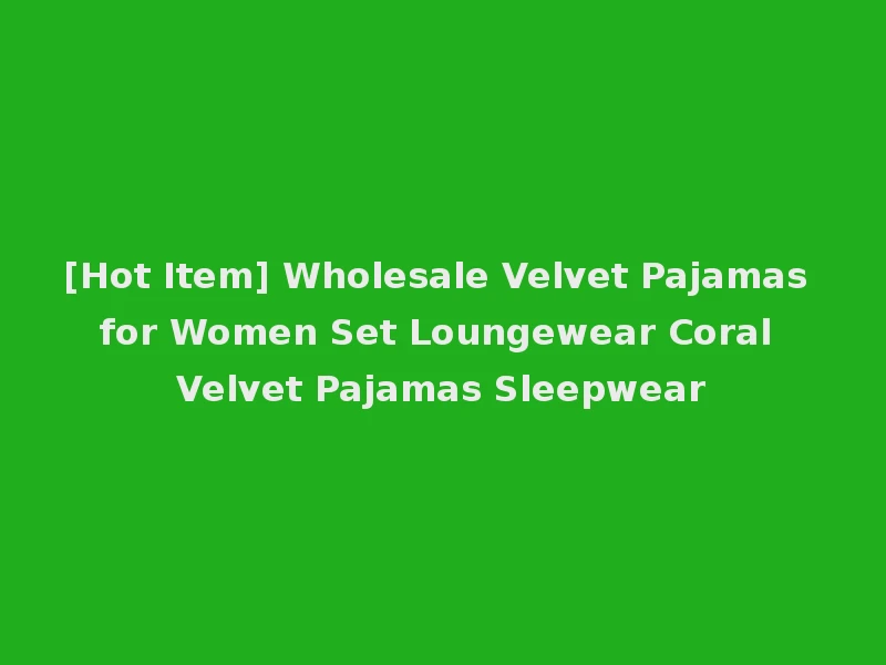 [Hot Item] Wholesale Velvet Pajamas for Women Set Loungewear Coral Velvet Pajamas Sleepwear