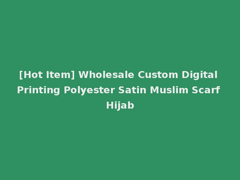 [Hot Item] Wholesale Custom Digital Printing Polyester Satin Muslim Scarf Hijab