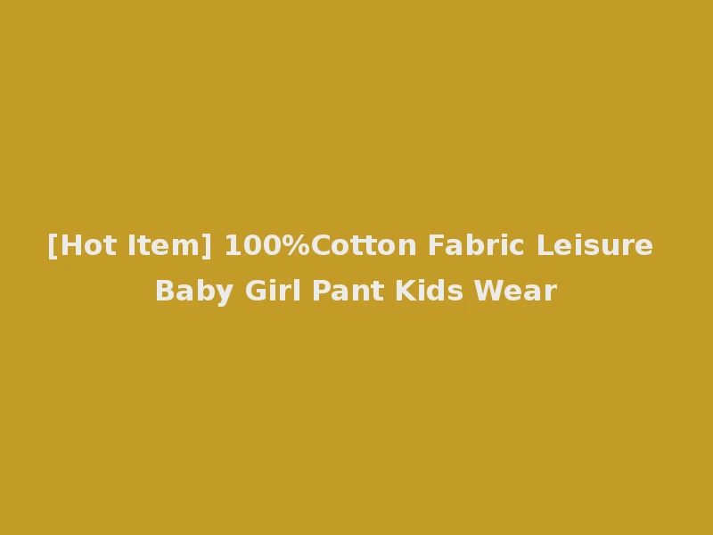 [Hot Item] 100%Cotton Fabric Leisure Baby Girl Pant Kids Wear