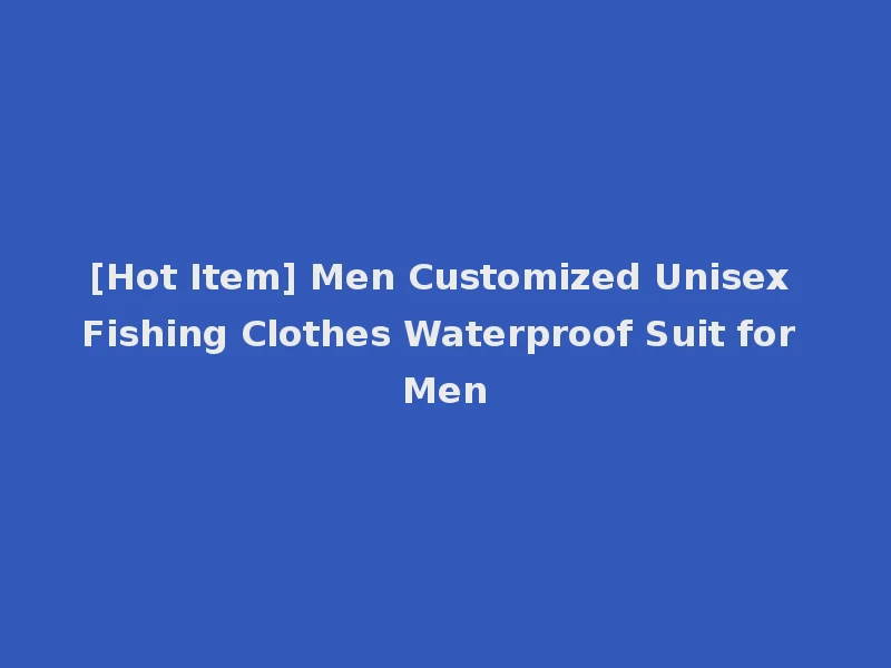 [Hot Item] Men Customized Unisex Fishing Clothes Waterproof Suit for Men